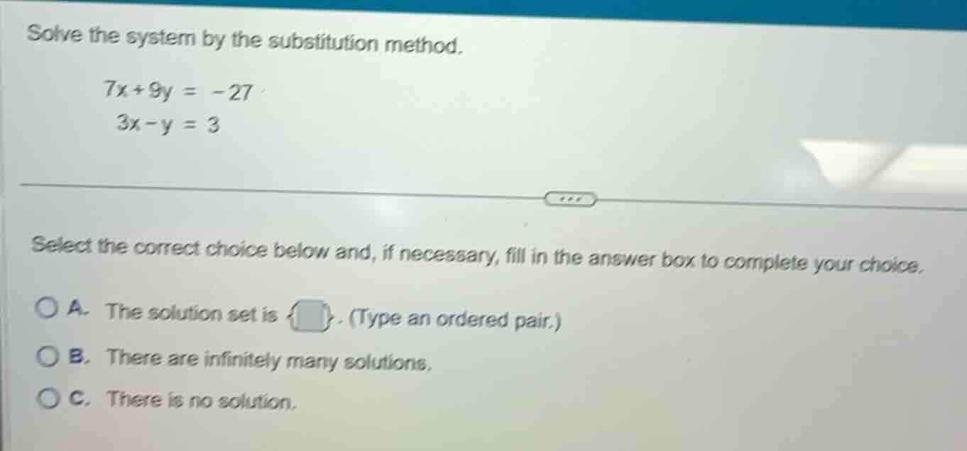 solve the system by the substitution method. $7x + 9y = -27$ $3x - y = …