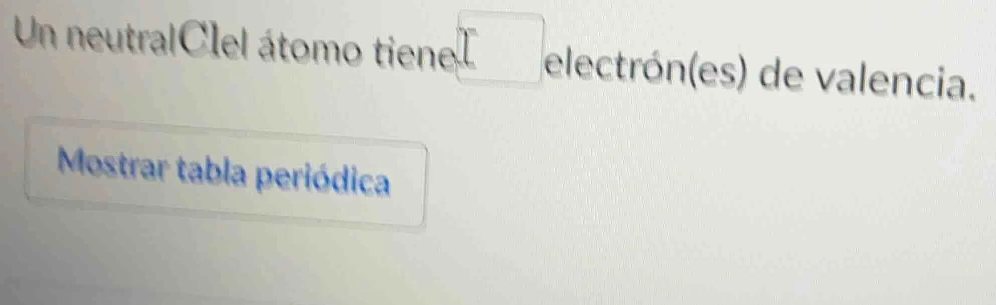 un neutral cl el átomo tiene ____ electrón(es) de valencia. mostrar tab…