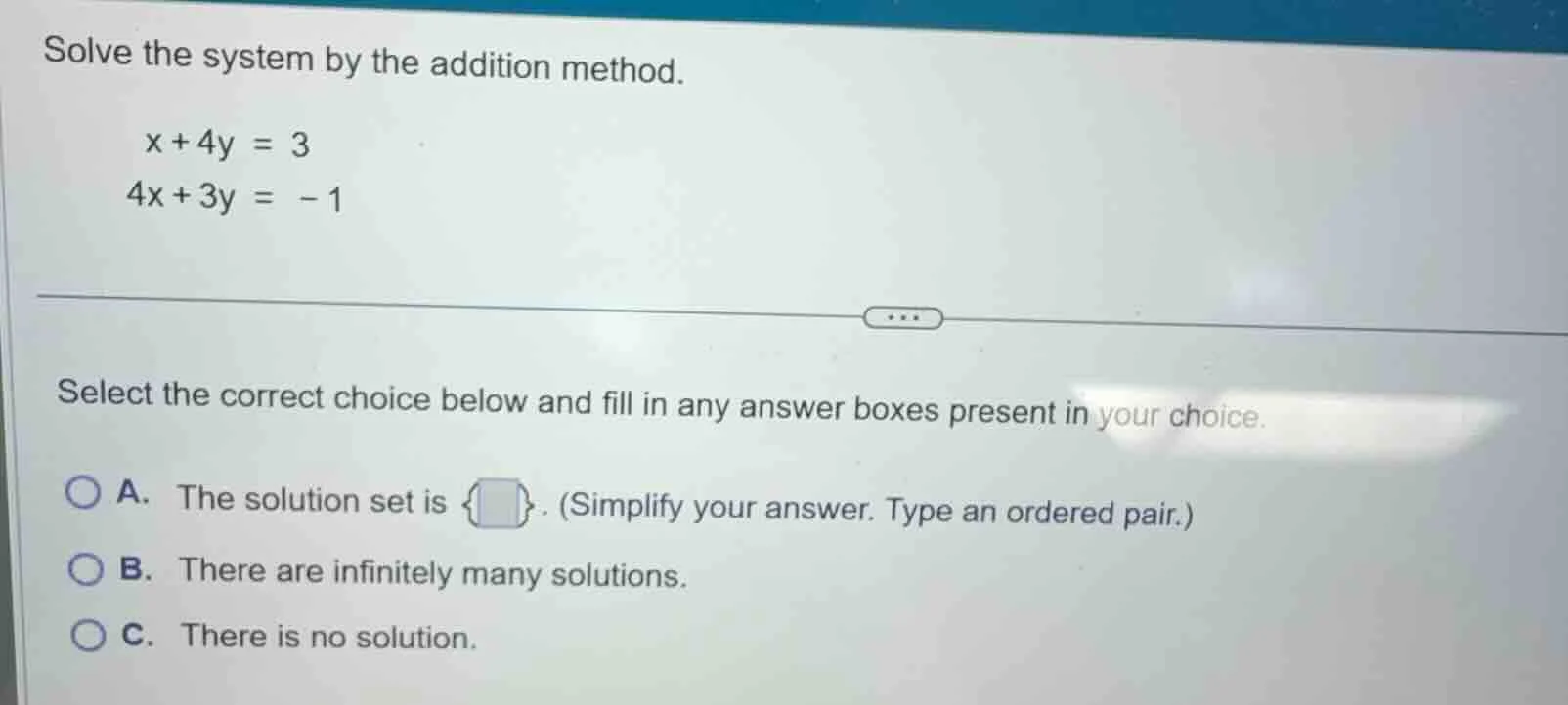 solve the system by the addition method. $x + 4y = 3$ $4x + 3y = -1$ se…