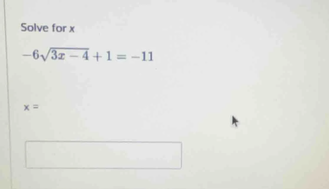 solve for x $-6\\sqrt{3x - 4} + 1 = -11$ $x = $