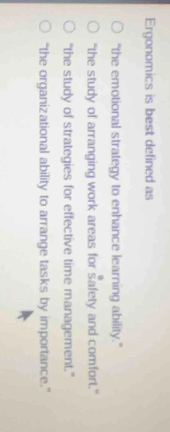 ergonomics is best defined as ○ \the emotional strategy to enhance lear…