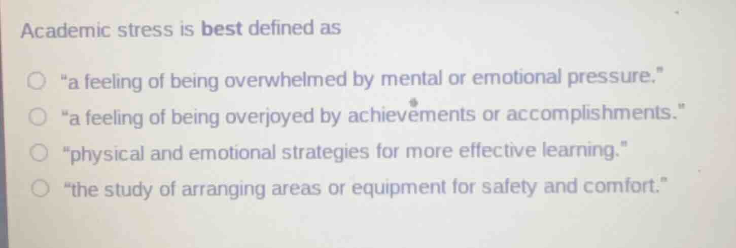academic stress is best defined as \a feeling of being overwhelmed by m…