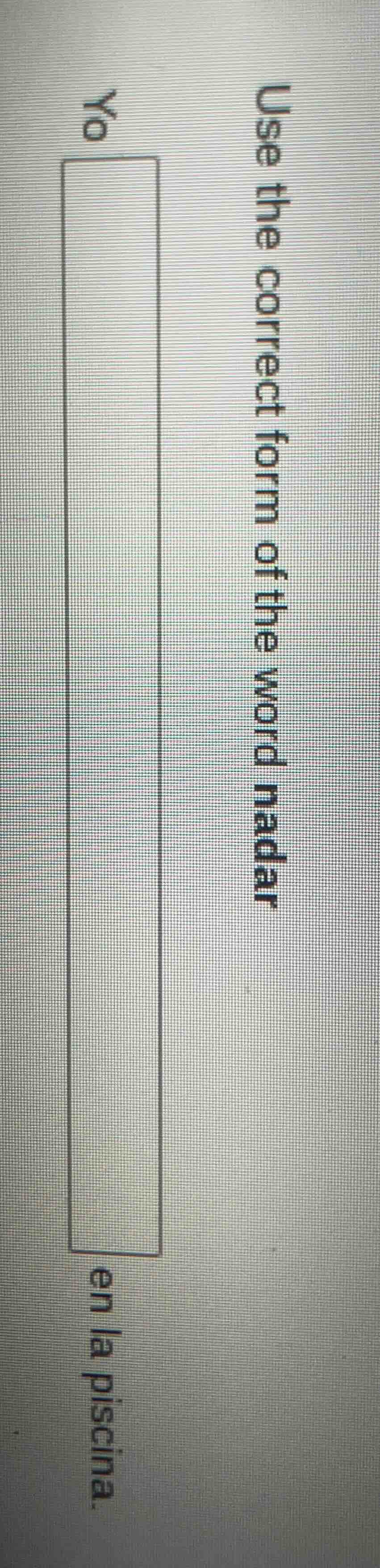 use the correct form of the word nadar yo ____ en la piscina.