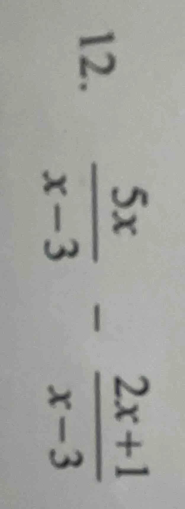 12. $\frac{5x}{x-3} - \frac{2x+1}{x-3}$