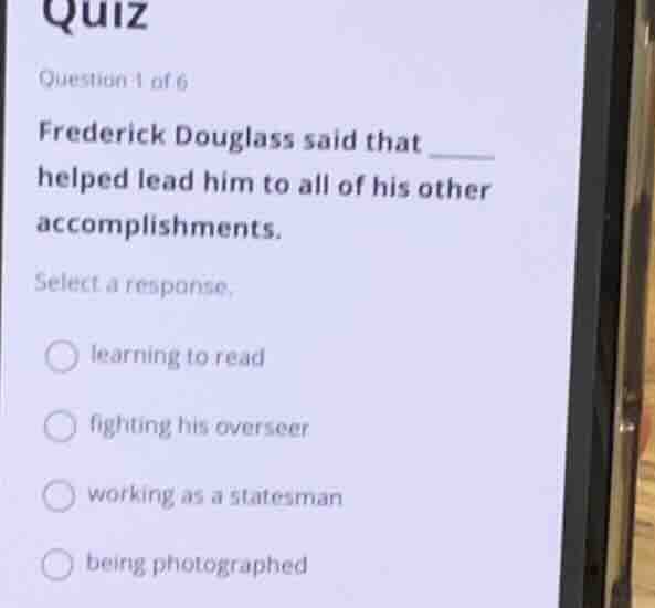 quiz question 1 of 6 frederick douglass said that ____ helped lead him …