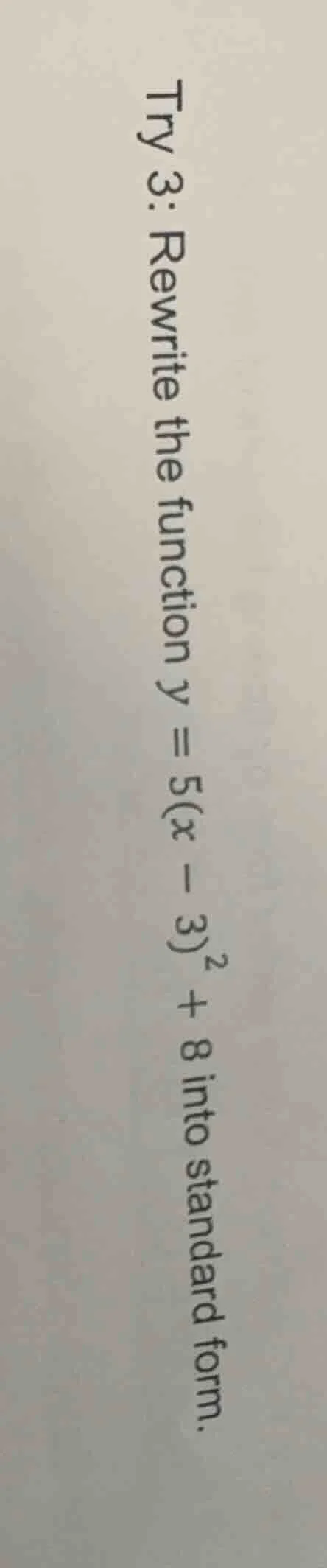 try 3: rewrite the function $y = 5(x - 3)^2 + 8$ into standard form.