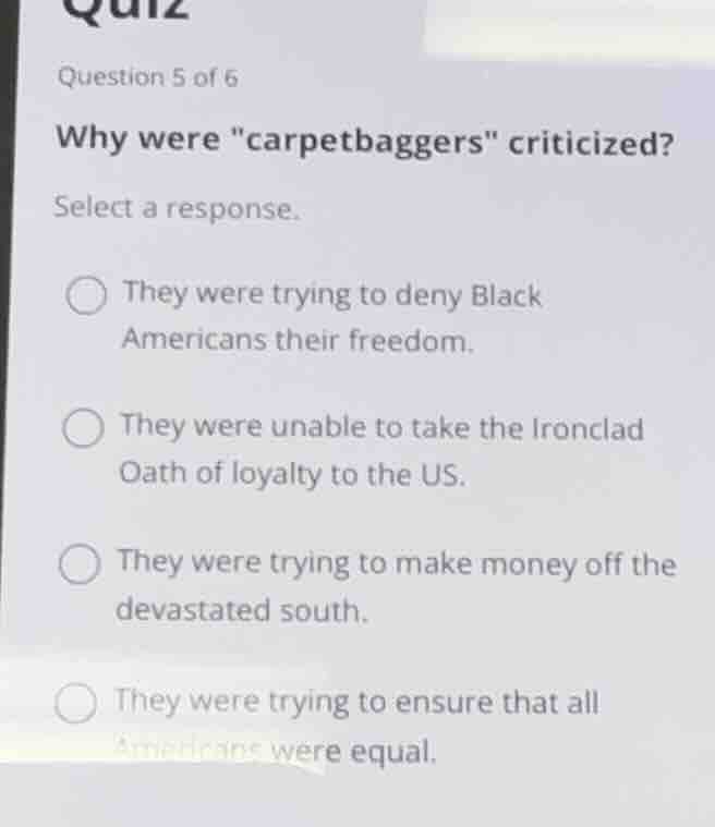 quiz question 5 of 6 why were \carpetbaggers\ criticized? select a resp…