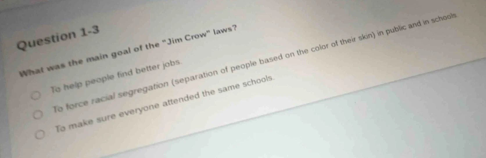 question 1-3 what was the main goal of the \jim crow\ laws? ○ to help p…