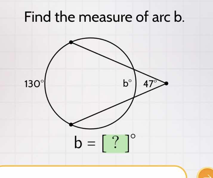 find the measure of arc b. 130° b° 47° b = ?°