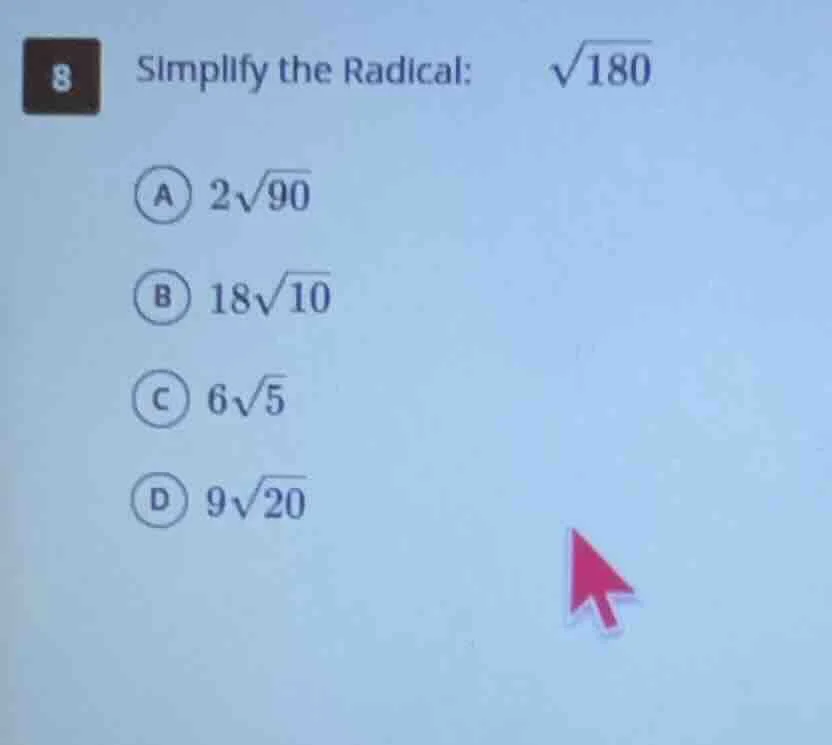 8 simplify the radical: $sqrt{180}$ a $2sqrt{90}$ b $18sqrt{10}$ c $6sq…