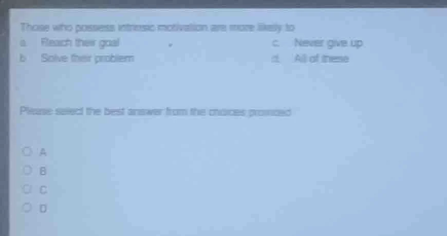 those who possess intrinsic motivation are more likely to a. reach thei…