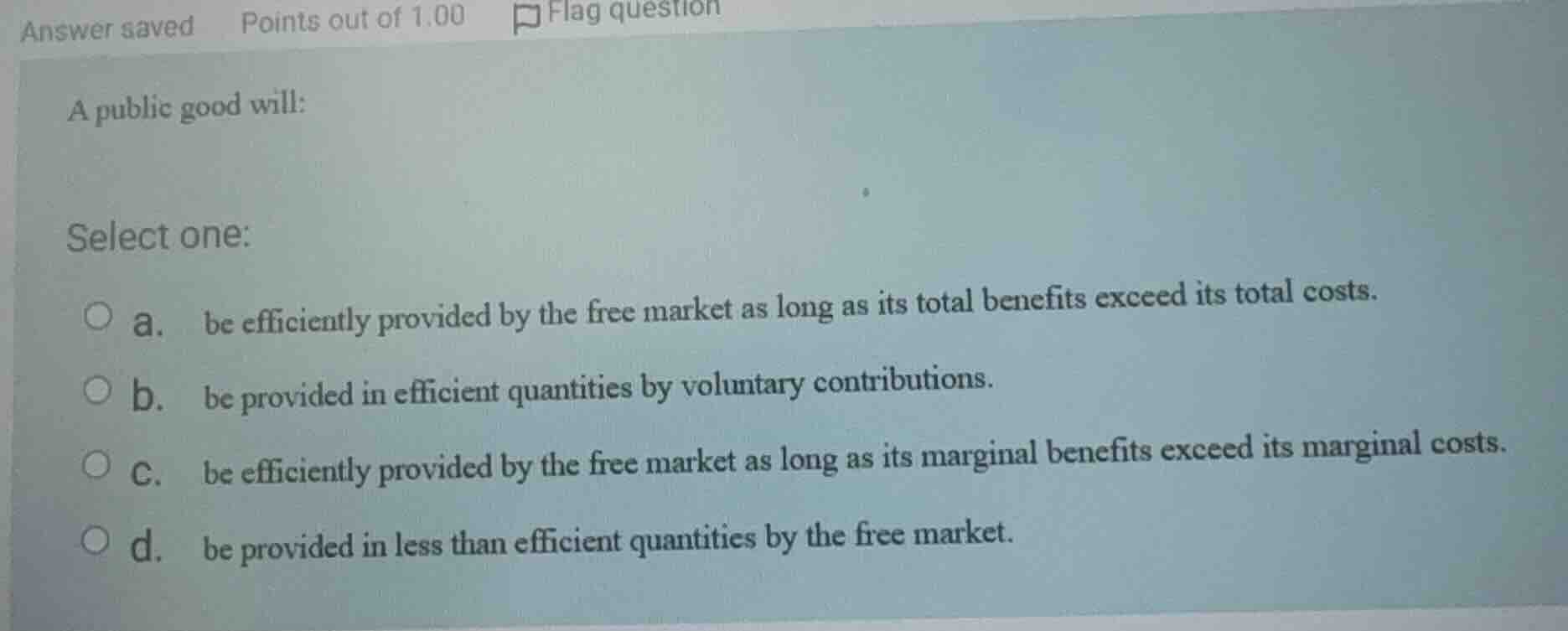 answer saved points out of 1.00 flag question a public good will: selec…