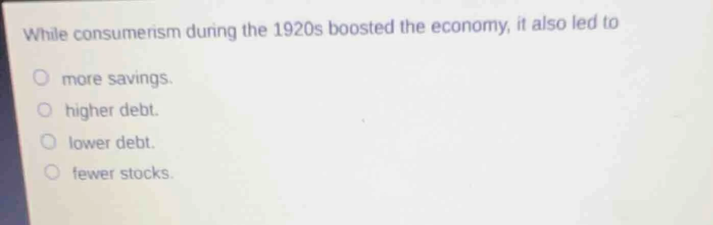 while consumerism during the 1920s boosted the economy, it also led to …