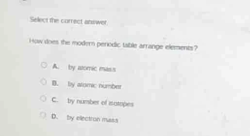select the correct answer how does the modern periodic table arrange el…