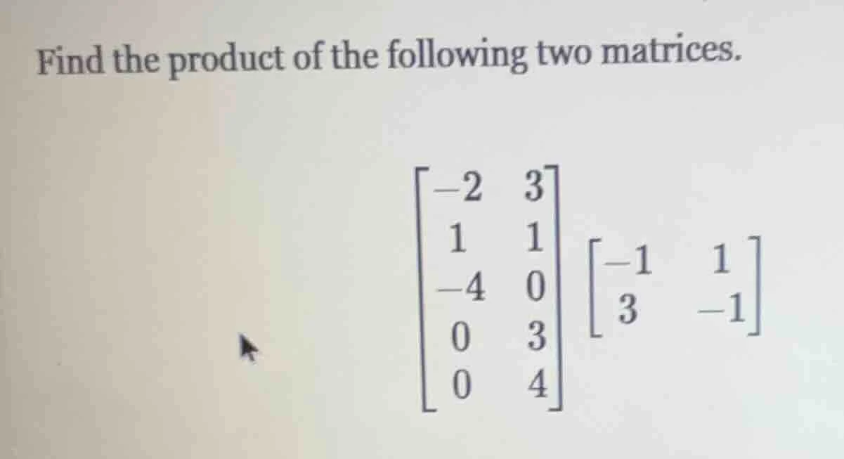 find the product of the following two matrices. $\\begin{bmatrix}-2&3\\…