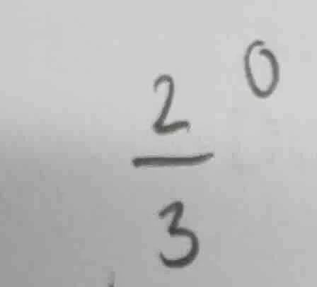 $left(\frac{2}{3} ight)^0$