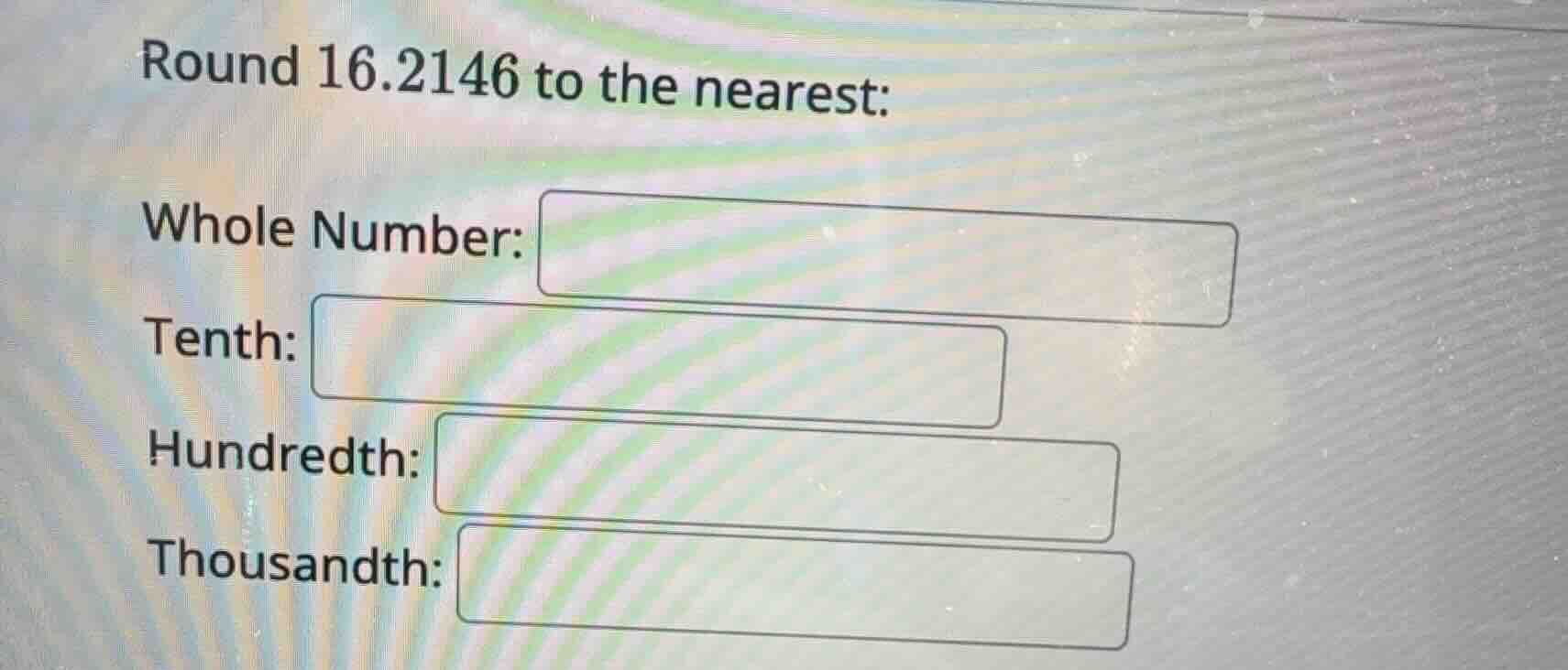 round 16.2146 to the nearest: whole number: tenth: hundredth: thousandt…