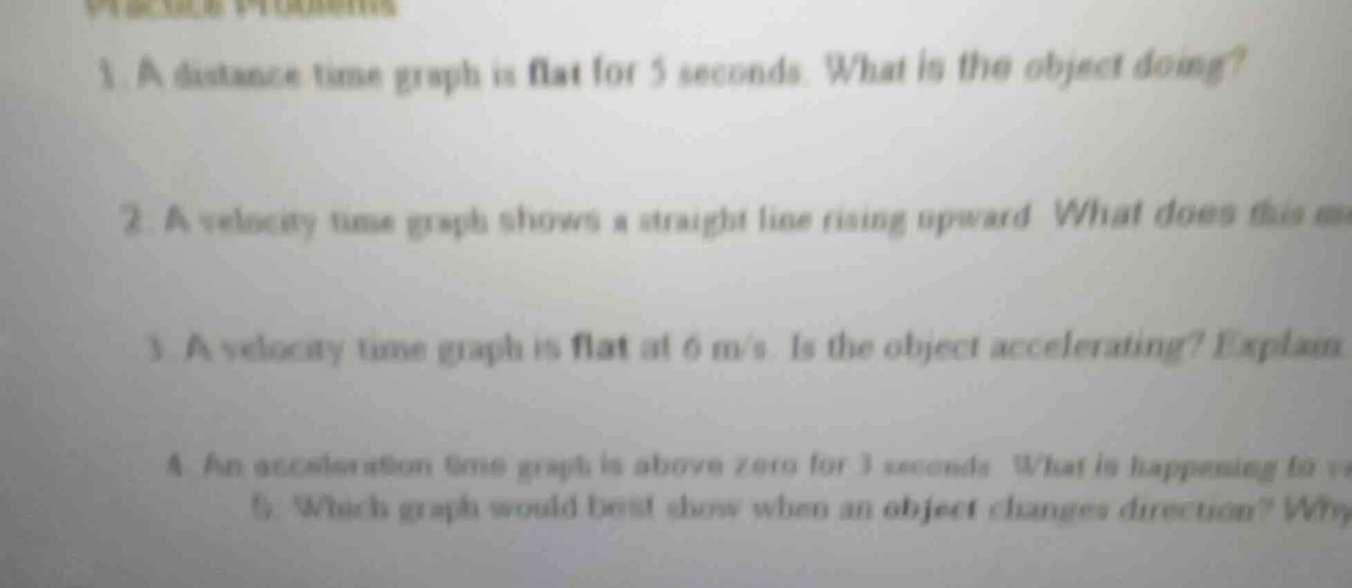 1. a distance time graph is flat for 5 seconds. what is the object doin…