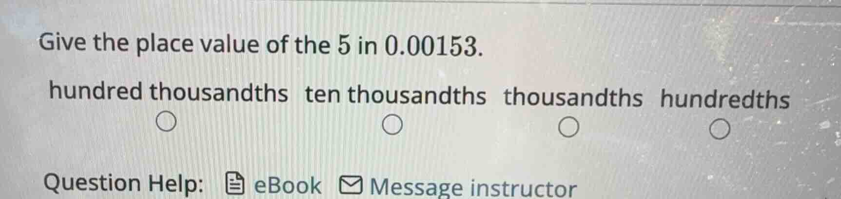 give the place value of the 5 in 0.00153. hundred thousandths ten thous…