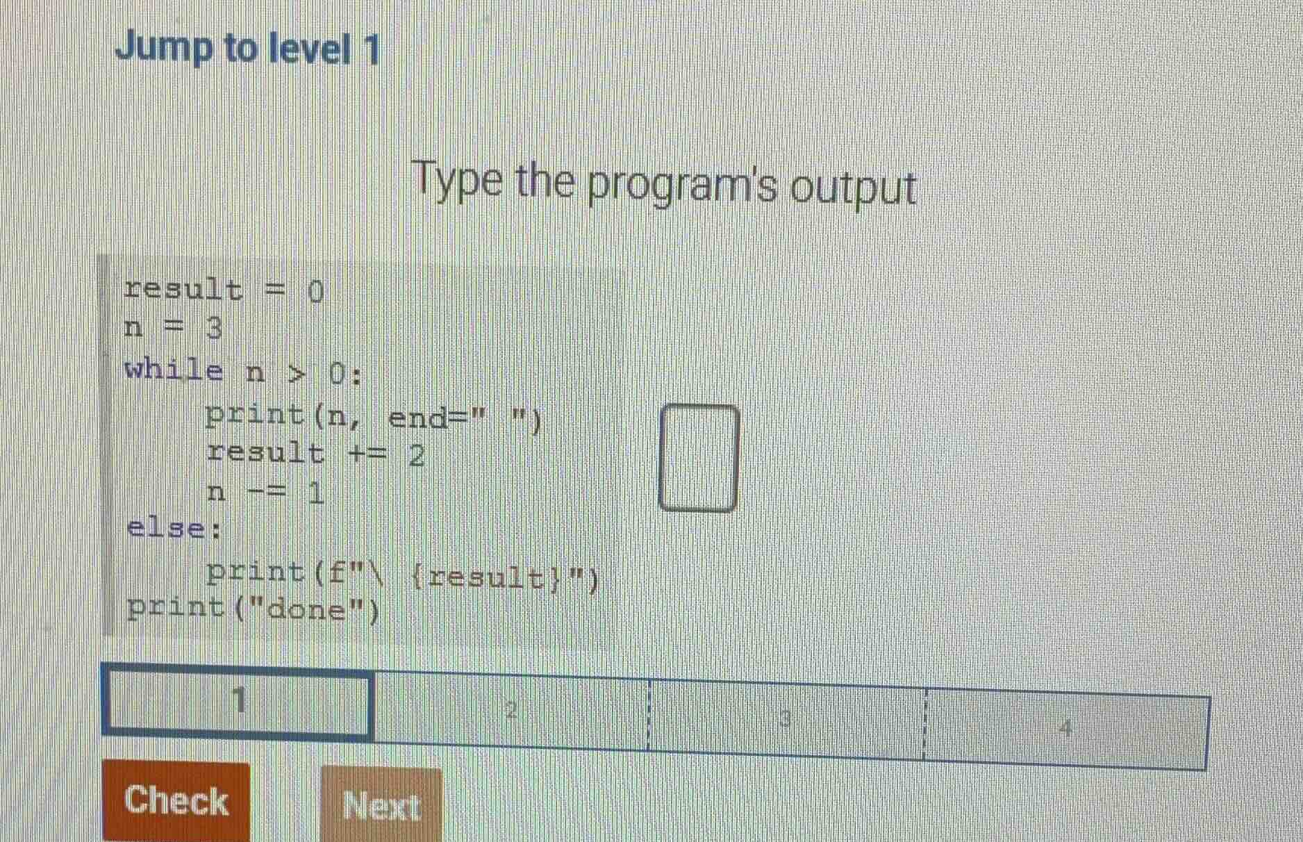 jump to level 1 type the programs output result = 0 n = 3 while n > 0: …
