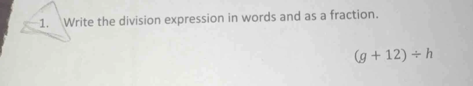1. write the division expression in words and as a fraction.$(g + 12) \…