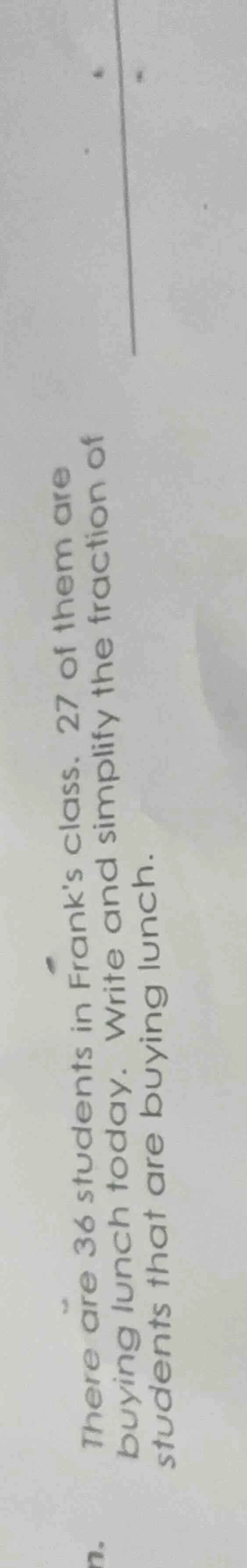there are 36 students in franks class. 27 of them are buying lunch toda…