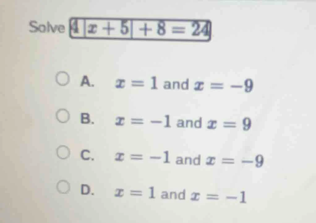 solve $4|x + 5| + 8 = 24$ a. $x = 1$ and $x = -9$ b. $x = -1$ and $x = …