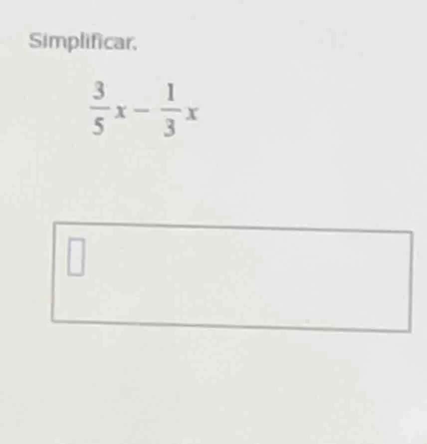 simplificar. $\frac{3}{5}x - \frac{1}{3}x$