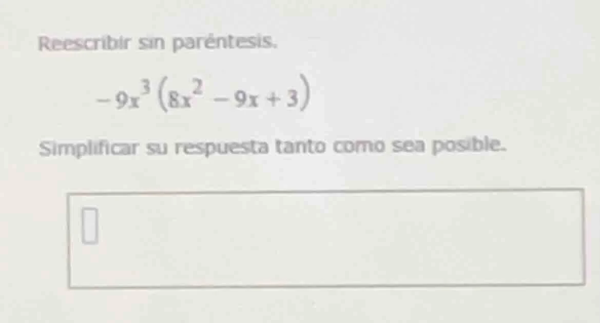 reescribir sin paréntesis. $-9x^{3}(8x^{2}-9x+3)$ simplificar su respue…