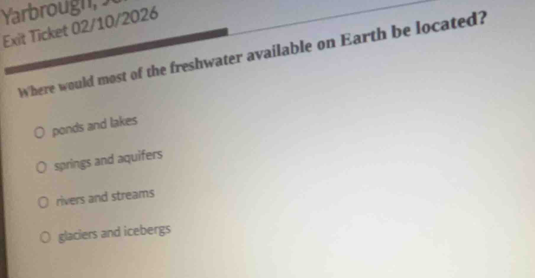 yarbrough,exit ticket 02/10/2026where would most of the freshwater avai…