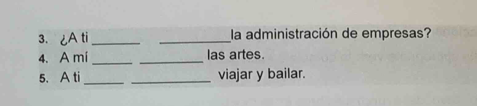 3. ¿a ti ______ ______la administración de empresas? 4. a mí ______ ___…