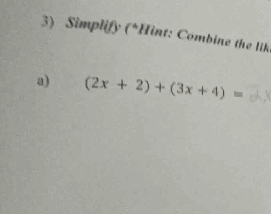 3) simplify (*hint: combine the lik a) $(2x + 2)+(3x + 4)=$