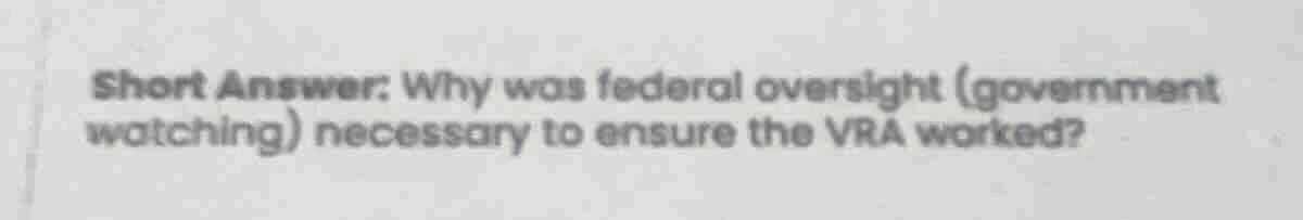 short answer: why was federal oversight (government watching) necessary…