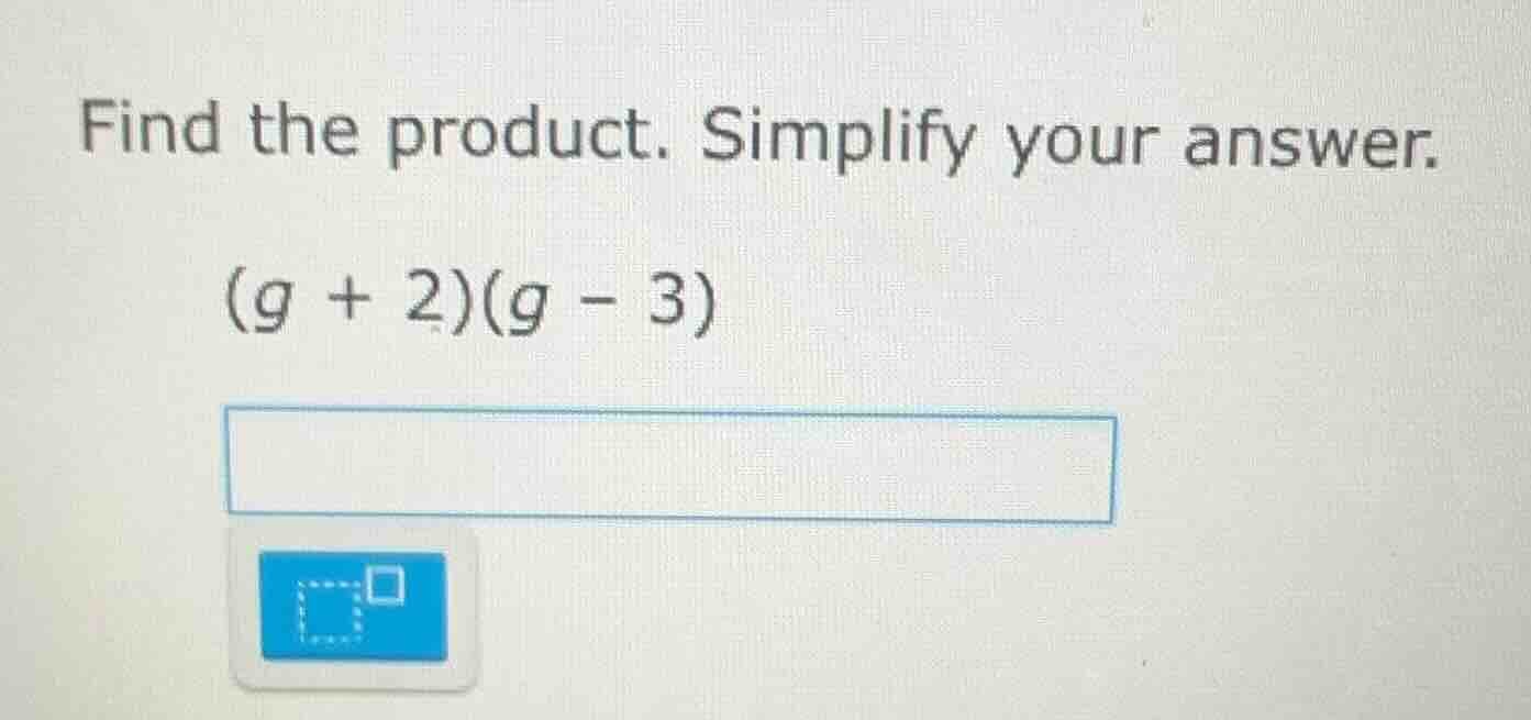 find the product. simplify your answer. $(g + 2)(g - 3)$