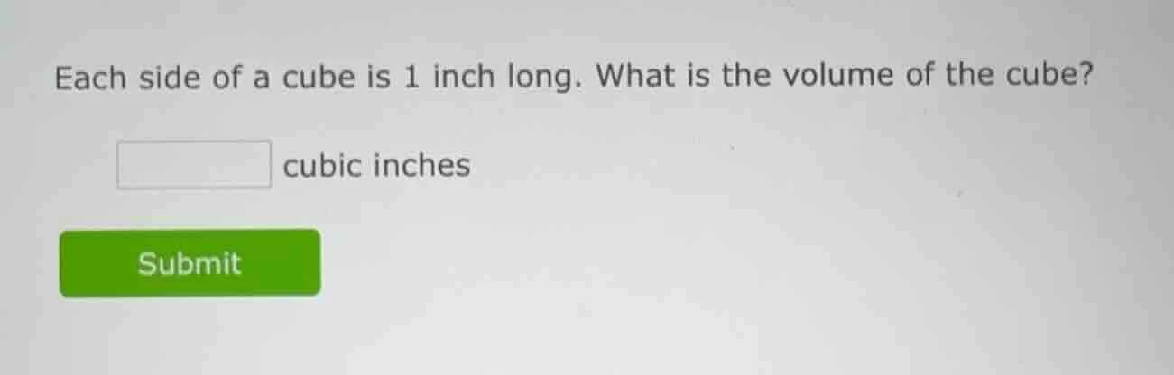 each side of a cube is 1 inch long. what is the volume of the cube? ___…