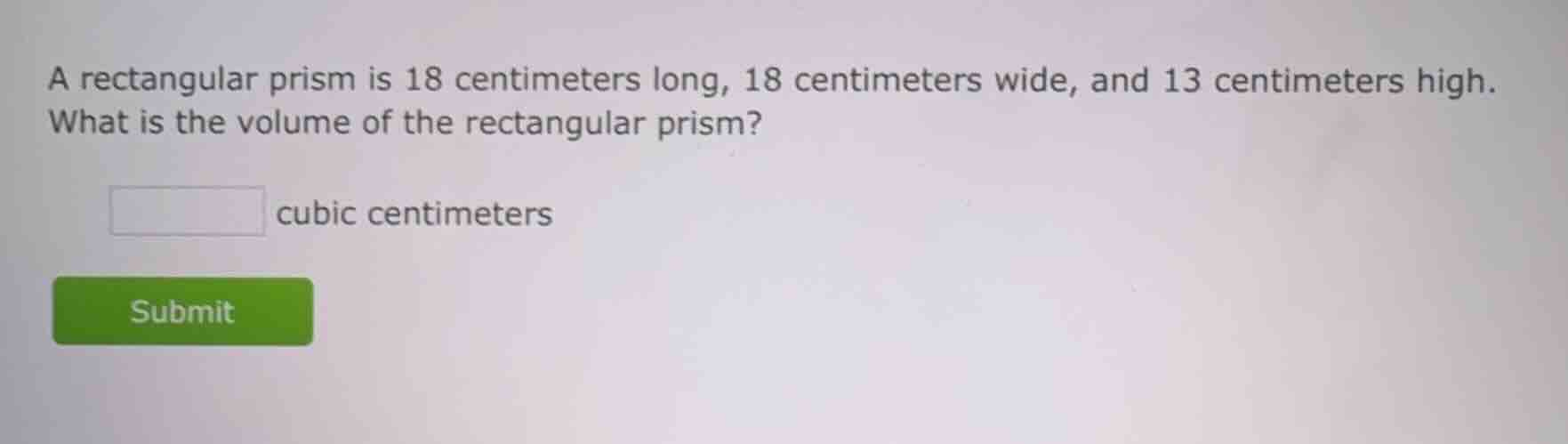 a rectangular prism is 18 centimeters long, 18 centimeters wide, and 13…