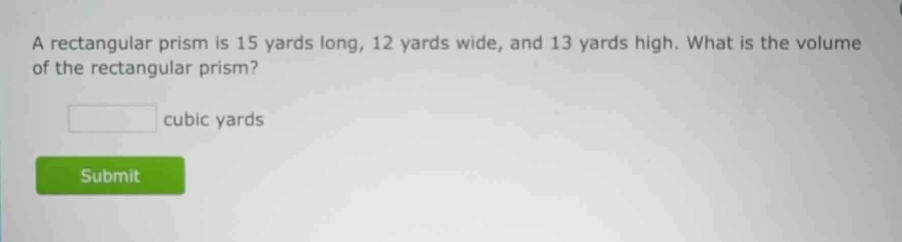 a rectangular prism is 15 yards long, 12 yards wide, and 13 yards high.…