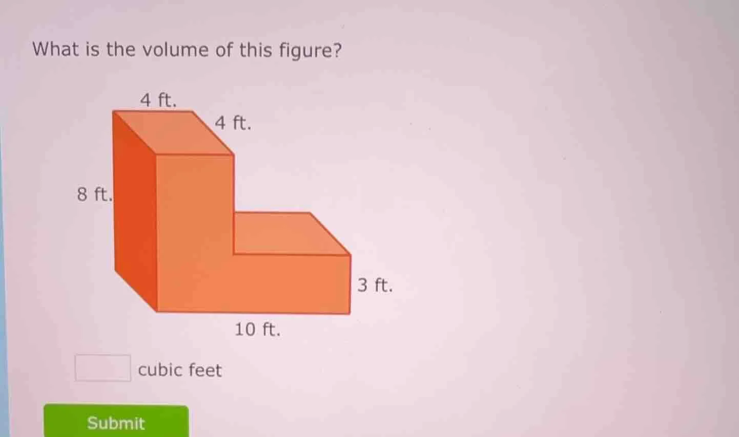 what is the volume of this figure? 4 ft. 4 ft. 8 ft. 3 ft. 10 ft. ____ …