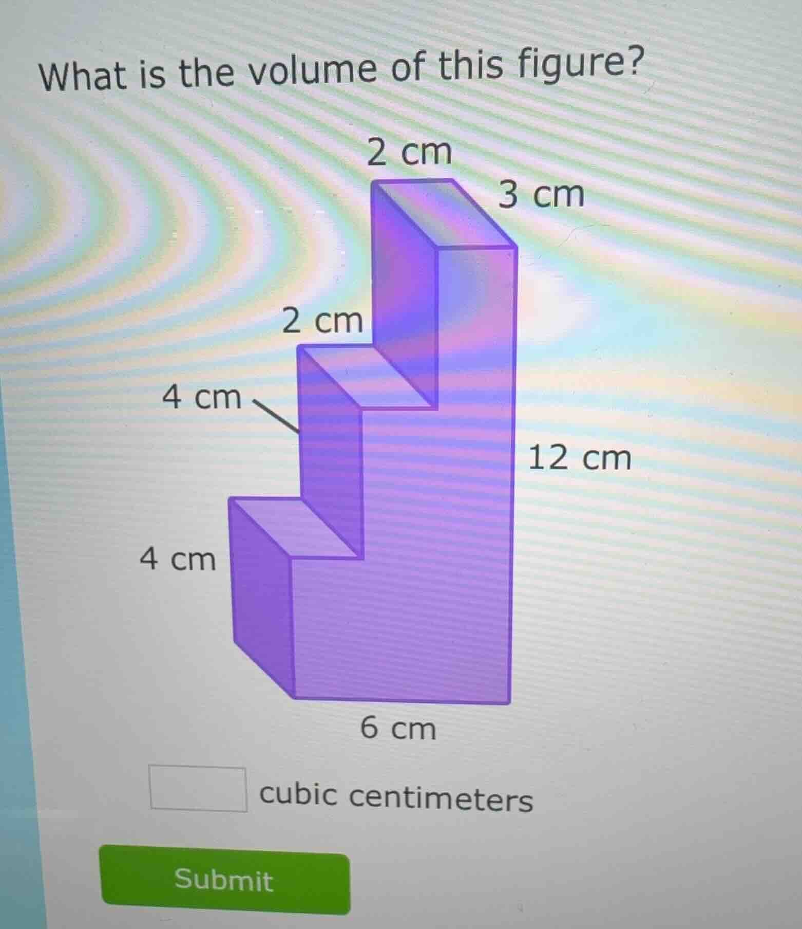 what is the volume of this figure? 2 cm 3 cm 2 cm 4 cm 4 cm 12 cm 6 cm …