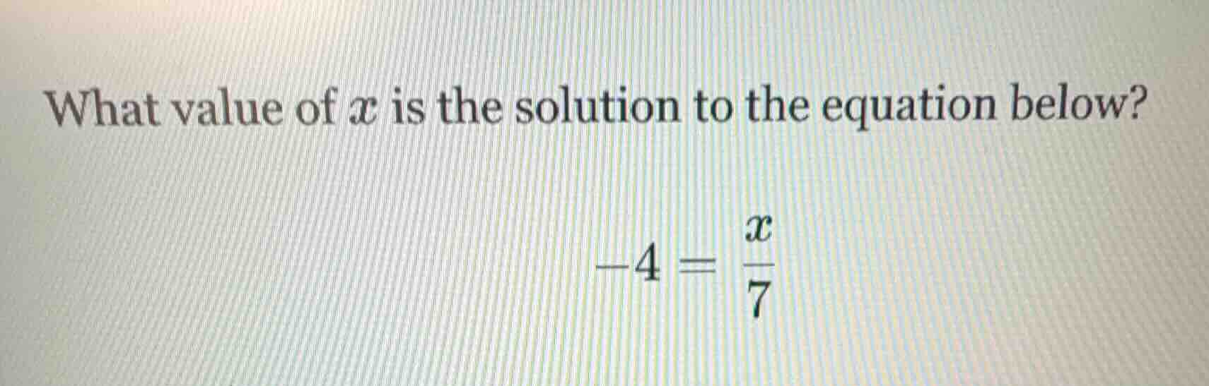 what value of $x$ is the solution to the equation below? $-4 = \\frac{x…