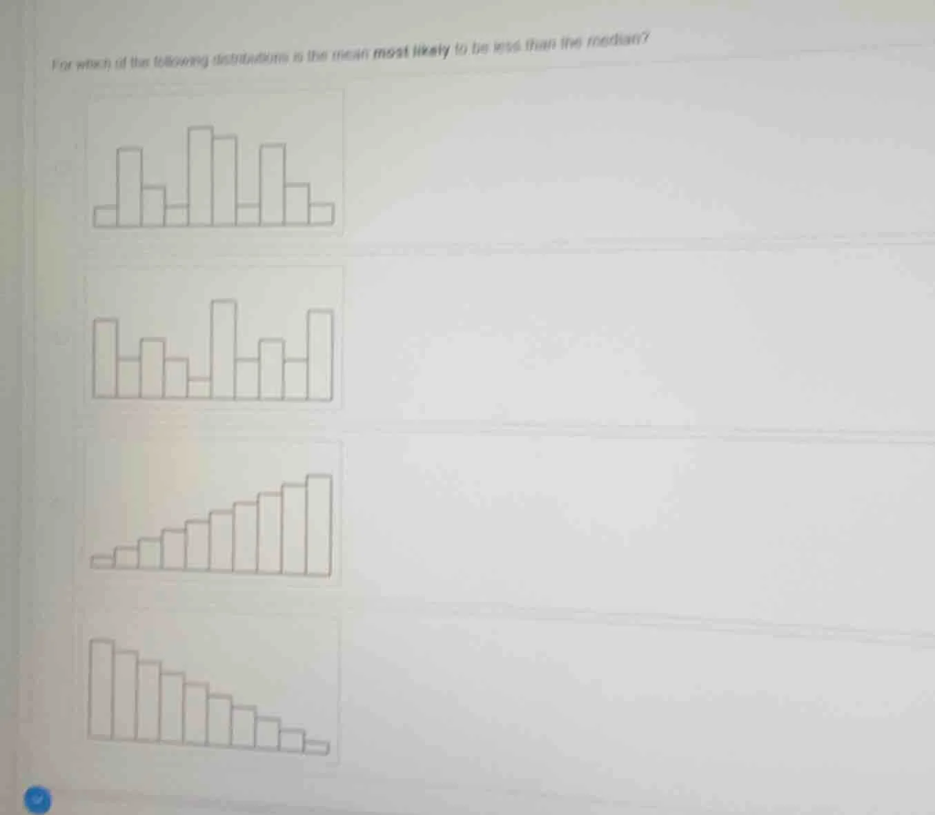 for which of the following distributions is the mean most likely to be …