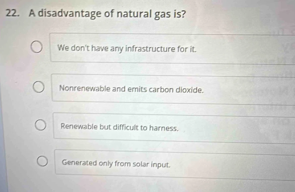22. a disadvantage of natural gas is? we dont have any infrastructure f…