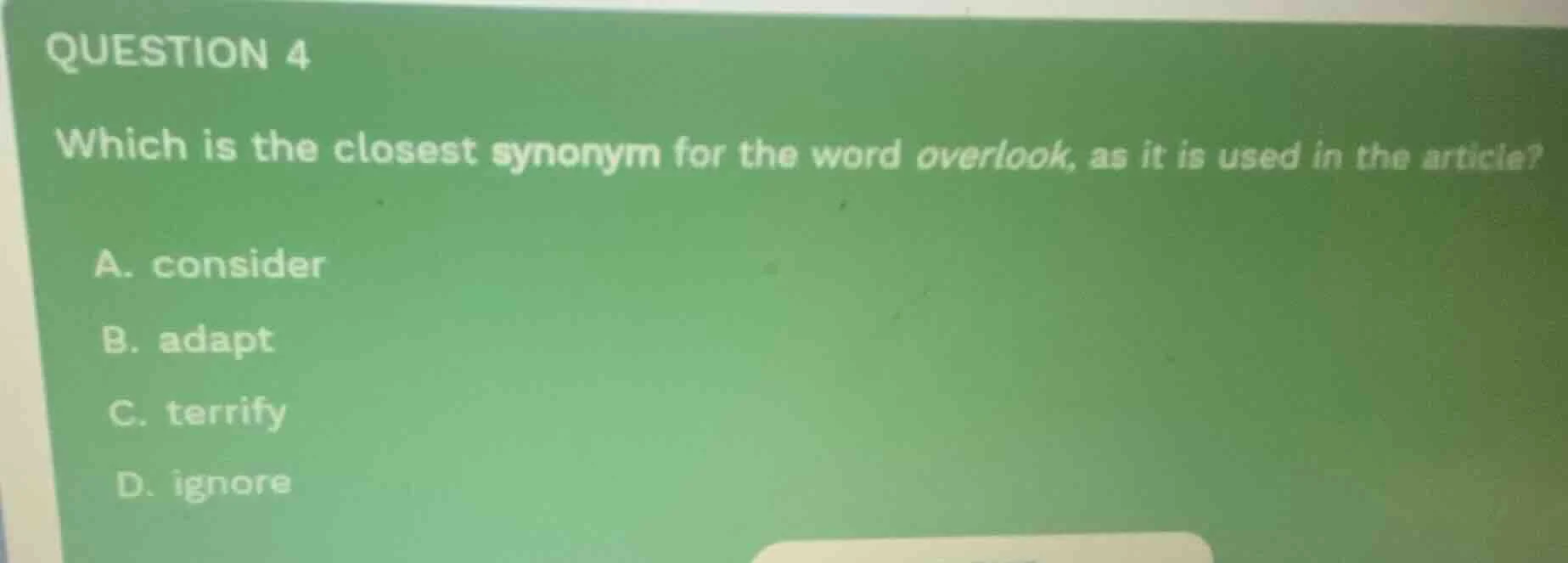 question 4 which is the closest synonym for the word overlook, as it is…