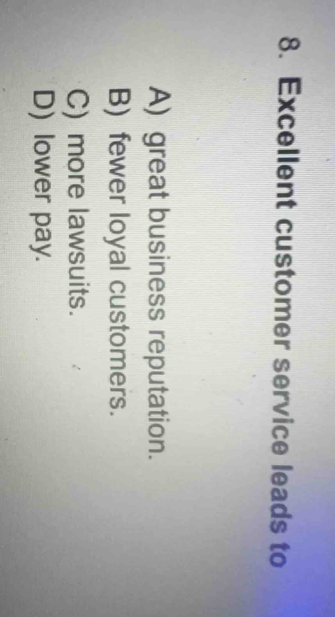 8. excellent customer service leads to a) great business reputation. b)…