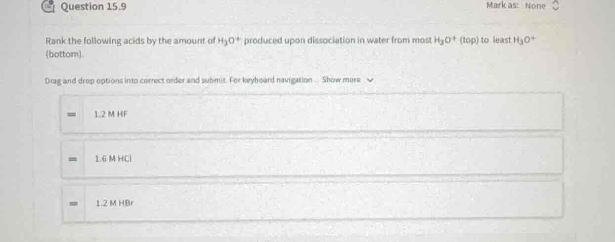 question 15.9 mark as: none rank the following acids by the amount of $…