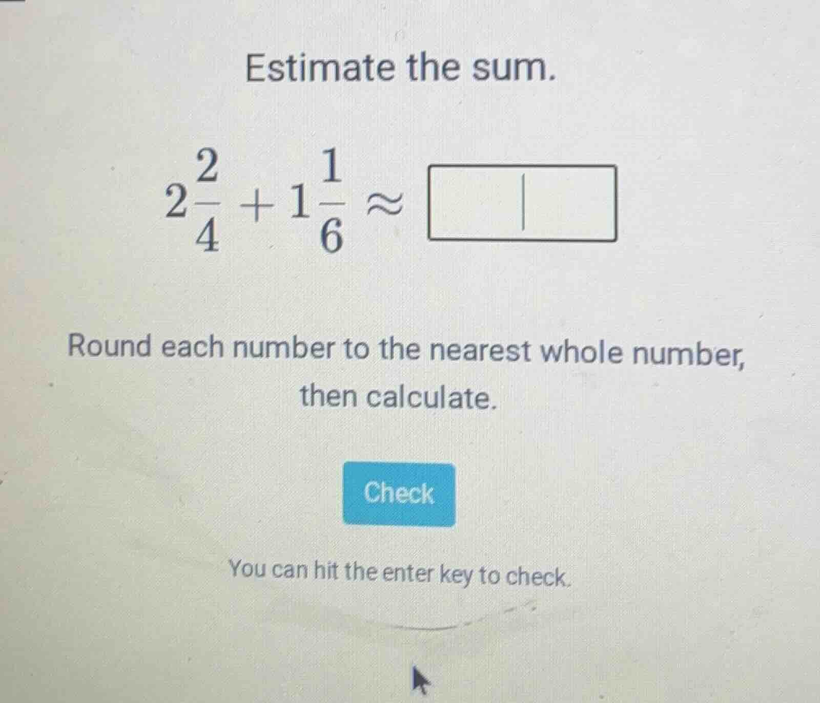estimate the sum. $2\\frac{2}{4} + 1\\frac{1}{6} \\approx \\square$ rou…