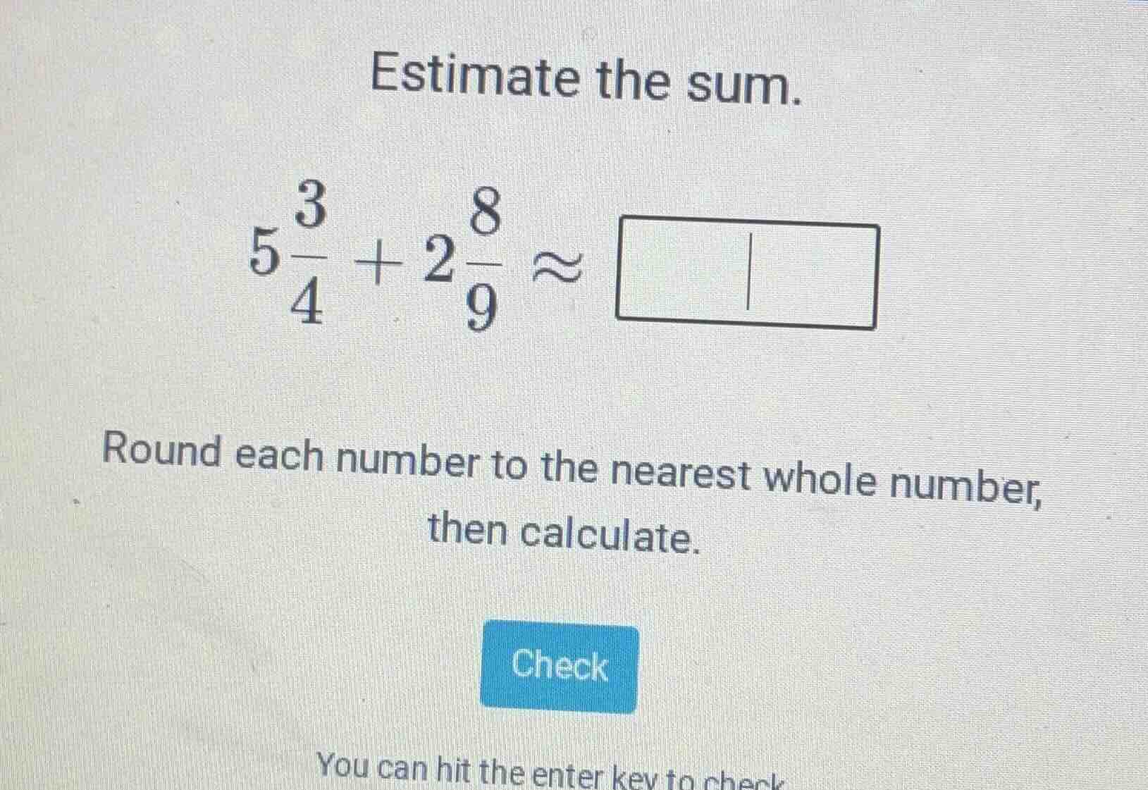 estimate the sum. $5\\frac{3}{4} + 2\\frac{8}{9} \\approx \\square$ rou…