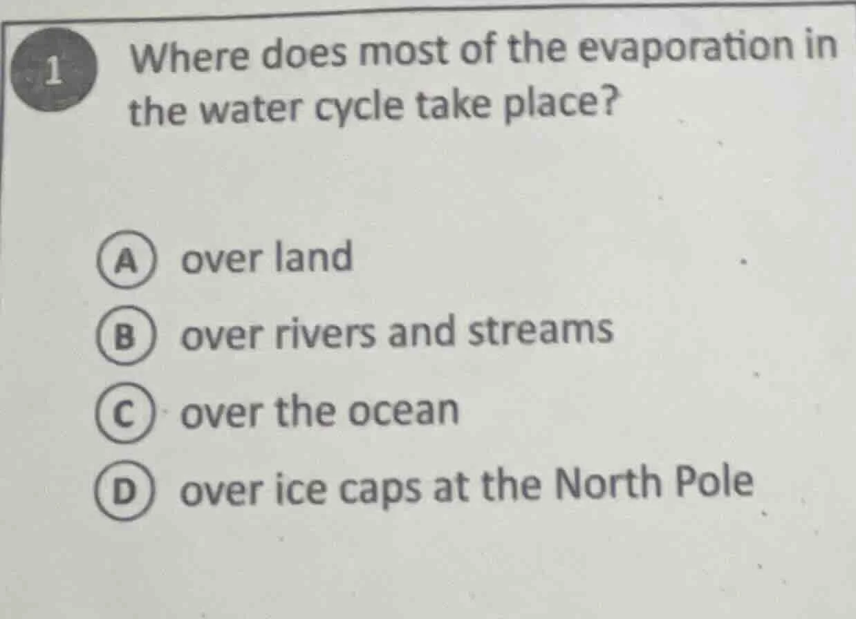 1 where does most of the evaporation in the water cycle take place? a o…