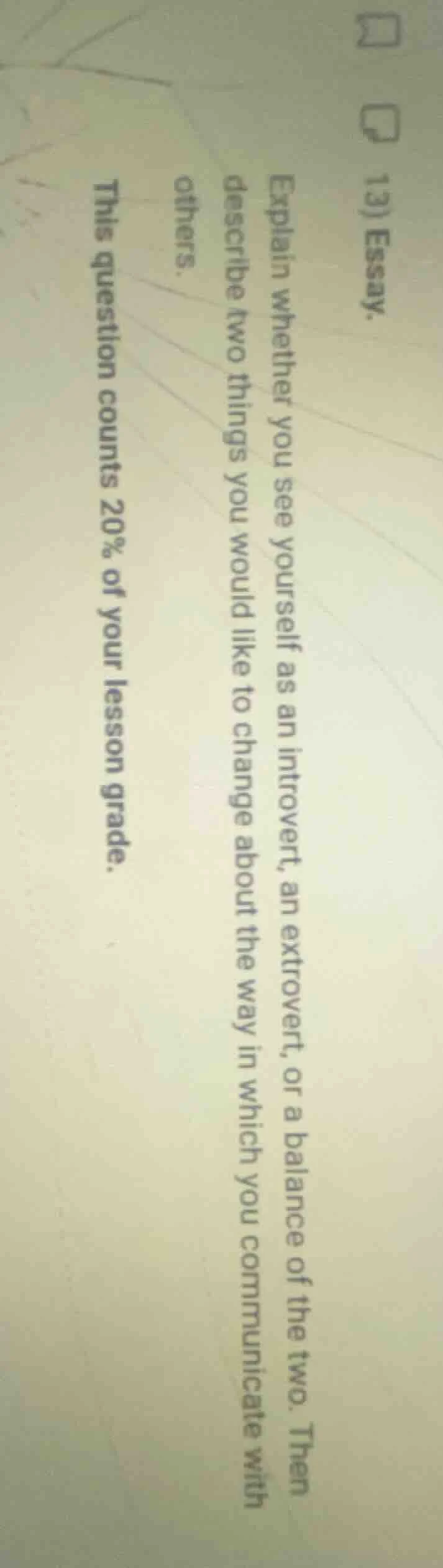 13) essay. explain whether you see yourself as an introvert, an extrove…