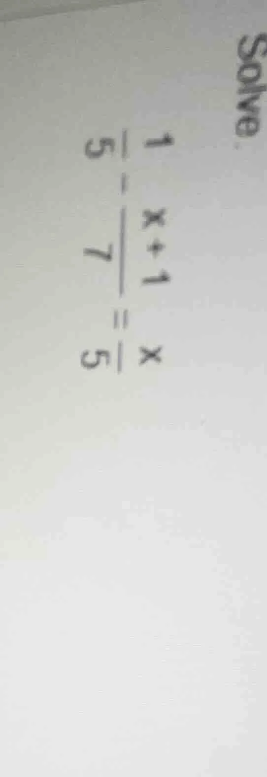 solve. $\frac{x+1}{5}-\frac{1}{7}=\frac{x}{5}$